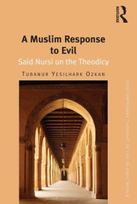 Title: A Muslim Response to Evil: Said Nursi on the Theodicy, Author: Tubanur Yesilhark Ozkan