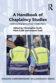 Title: A Handbook of Chaplaincy Studies: Understanding Spiritual Care in Public Places, Author: Christopher Swift