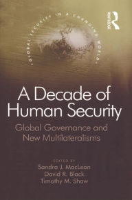 Title: A Decade of Human Security: Global Governance and New Multilateralisms, Author: David R. Black