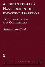 Title: A Cretan Healer's Handbook in the Byzantine Tradition: Text, Translation and Commentary, Author: Patricia Ann Clark