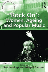 Title: 'Rock On': Women, Ageing and Popular Music, Author: Abigail Gardner