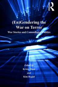 Title: (En)Gendering the War on Terror: War Stories and Camouflaged Politics, Author: Kim Rygiel
