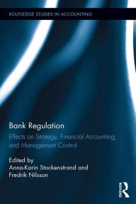 Title: Bank Regulation: Effects on Strategy, Financial Accounting and Management Control, Author: Anna-Karin Stockenstrand