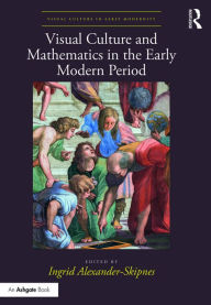 Title: Visual Culture and Mathematics in the Early Modern Period, Author: Ingrid Alexander-Skipnes