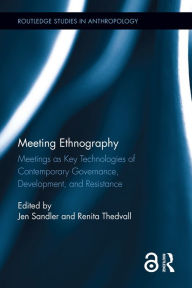 Title: Meeting Ethnography: Meetings as Key Technologies of Contemporary Governance, Development, and Resistance, Author: Jen Sandler