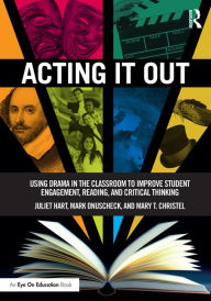 Title: Acting It Out: Using Drama in the Classroom to Improve Student Engagement, Reading, and Critical Thinking, Author: Juliet Hart