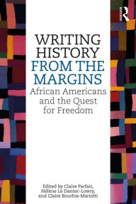 Title: Writing History from the Margins: African Americans and the Quest for Freedom, Author: Claire Parfait