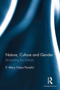 Title: Nature, Culture and Gender: Re-reading the folktale, Author: P. Mary Vidya Porselvi