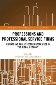 Title: Professions and Professional Service Firms: Private and Public Sector Enterprises in the Global Economy, Author: Mike Saks