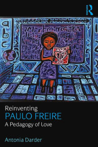 Title: Reinventing Paulo Freire: A Pedagogy of Love, Author: Antonia Darder