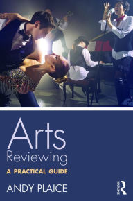 Title: Arts Reviewing: A Practical Guide, Author: Andy Plaice