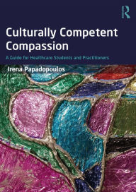 Title: Culturally Competent Compassion: A Guide for Healthcare Students and Practitioners, Author: Irena Papadopoulos