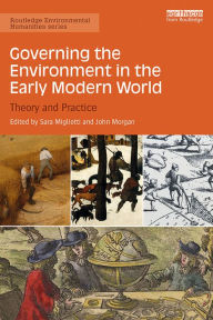 Title: Governing the Environment in the Early Modern World: Theory and Practice, Author: Sara Miglietti