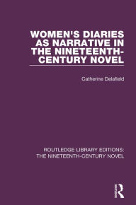 Title: Women's Diaries as Narrative in the Nineteenth-Century Novel, Author: Catherine Delafield