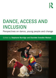 Title: Dance, Access and Inclusion: Perspectives on Dance, Young People and Change, Author: Stephanie Burridge