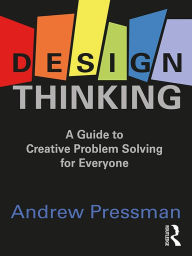Title: Design Thinking: A Guide to Creative Problem Solving for Everyone, Author: Andrew Pressman