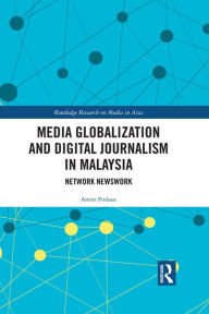Title: Media Globalization and Digital Journalism in Malaysia: Network Newswork, Author: Amira Firdaus