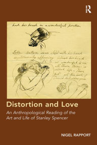 Title: Distortion and Love: An Anthropological Reading of the Art and Life of Stanley Spencer, Author: Nigel Rapport