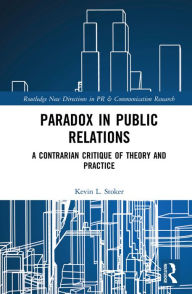 Title: Paradox in Public Relations: A Contrarian Critique of Theory and Practice, Author: Kevin L. Stoker