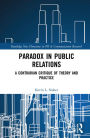 Paradox in Public Relations: A Contrarian Critique of Theory and Practice