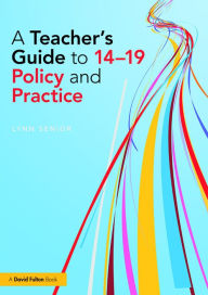 Title: A Teacher's Guide to 14-19 Policy and Practice, Author: Lynn Senior