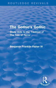 Title: The Gothic's Gothic (Routledge Revivals): Study Aids to the Tradition of The Tale of Terror, Author: Benjamin Franklin Fisher IV