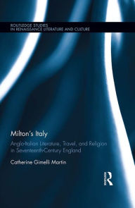 Title: Milton's Italy: Anglo-Italian Literature, Travel, and Connections in Seventeenth-Century England, Author: Catherine Martin