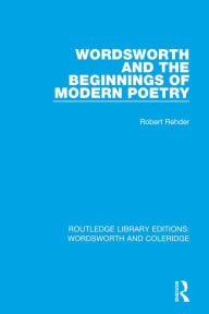 Title: Wordsworth and Beginnings of Modern Poetry, Author: Robert Rehder