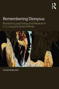 Title: Remembering Dionysus: Revisioning psychology and literature in C.G. Jung and James Hillman, Author: Susan Rowland