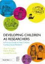 Developing Children as Researchers: A Practical Guide to Help Children Conduct Social Research