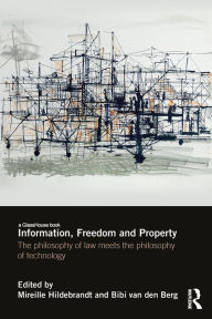 Title: Information, Freedom and Property: The Philosophy of Law Meets the Philosophy of Technology, Author: Mireille Hildebrandt