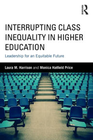 Title: Interrupting Class Inequality in Higher Education: Leadership for an Equitable Future, Author: Laura M. Harrison