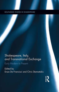 Title: Shakespeare, Italy, and Transnational Exchange: Early Modern to Present, Author: Enza De Francisci