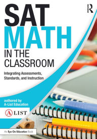 Title: SAT Math in the Classroom: Integrating Assessments, Standards, and Instruction, Author: A-List Education