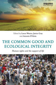 Title: The Common Good and Ecological Integrity: Human Rights and the Support of Life, Author: Laura Westra