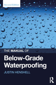 Title: The Manual of Below-Grade Waterproofing, Author: Justin Henshell