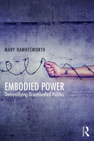 Title: Embodied Power: Demystifying Disembodied Politics, Author: Mary Hawkesworth