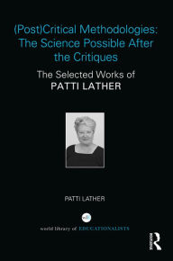 Title: (Post)Critical Methodologies: The Science Possible After the Critiques: The Selected Works of Patti Lather, Author: Patti Lather