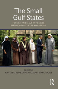 Title: The Small Gulf States: Foreign and Security Policies before and after the Arab Spring, Author: Khalid Almezaini