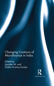 Title: Changing Contours of Microfinance in India, Author: Jayadev M.