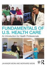 Title: Fundamentals of U.S. Health Care: An Introduction for Health Professionals, Author: Jahangir Moini