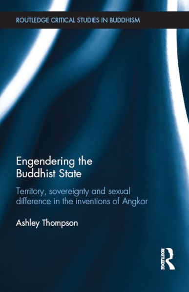 Engendering the Buddhist State: Territory, Sovereignty and Sexual Difference in the Inventions of Angkor