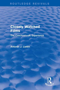 Title: Closely Watched Films (Routledge Revivals): The Czechoslovak Experience, Author: Antonín J. Liehm