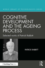 Title: Cognitive Development and the Ageing Process: Selected works of Patrick Rabbitt, Author: Patrick Rabbitt