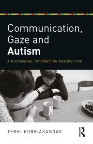 Title: Communication, Gaze and Autism: A Multimodal Interaction Perspective, Author: Terhi Korkiakangas