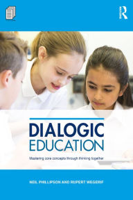 Title: Dialogic Education: Mastering core concepts through thinking together, Author: Neil Phillipson