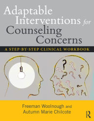 Title: Adaptable Interventions for Counseling Concerns: A Step-by-Step Clinical Workbook, Author: Freeman Woolnough