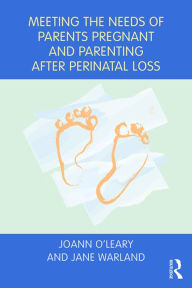 Title: Meeting the Needs of Parents Pregnant and Parenting After Perinatal Loss, Author: Joann O'Leary