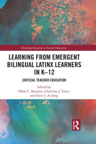Title: Learning from Emergent Bilingual Latinx Learners in K-12: Critical Teacher Education, Author: Pablo Ramirez