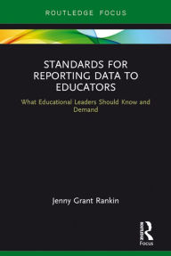 Title: Standards for Reporting Data to Educators: What Educational Leaders Should Know and Demand, Author: Jenny Grant Rankin